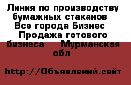 Линия по производству бумажных стаканов - Все города Бизнес » Продажа готового бизнеса   . Мурманская обл.